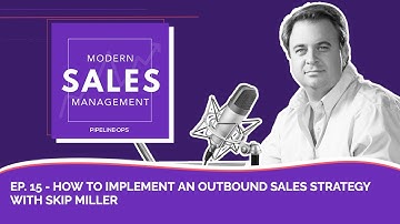 Episode 15 - How to Implement an Outbound Sales Strategy With Skip Miller