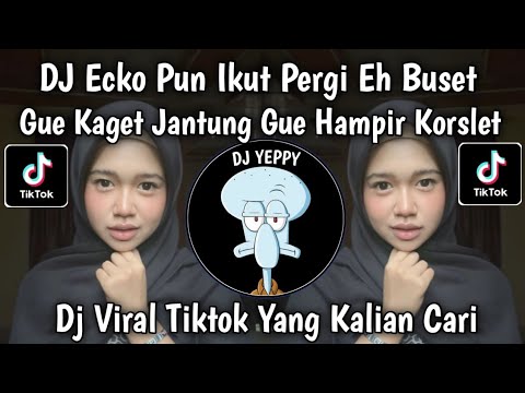 DJ EH BUSET GUE KAGET JANTUNG GUE HAMPIR KORSLET X IH ABANG JAHAT X BABAT BABAT VIRAL TIKTOK TERBARU