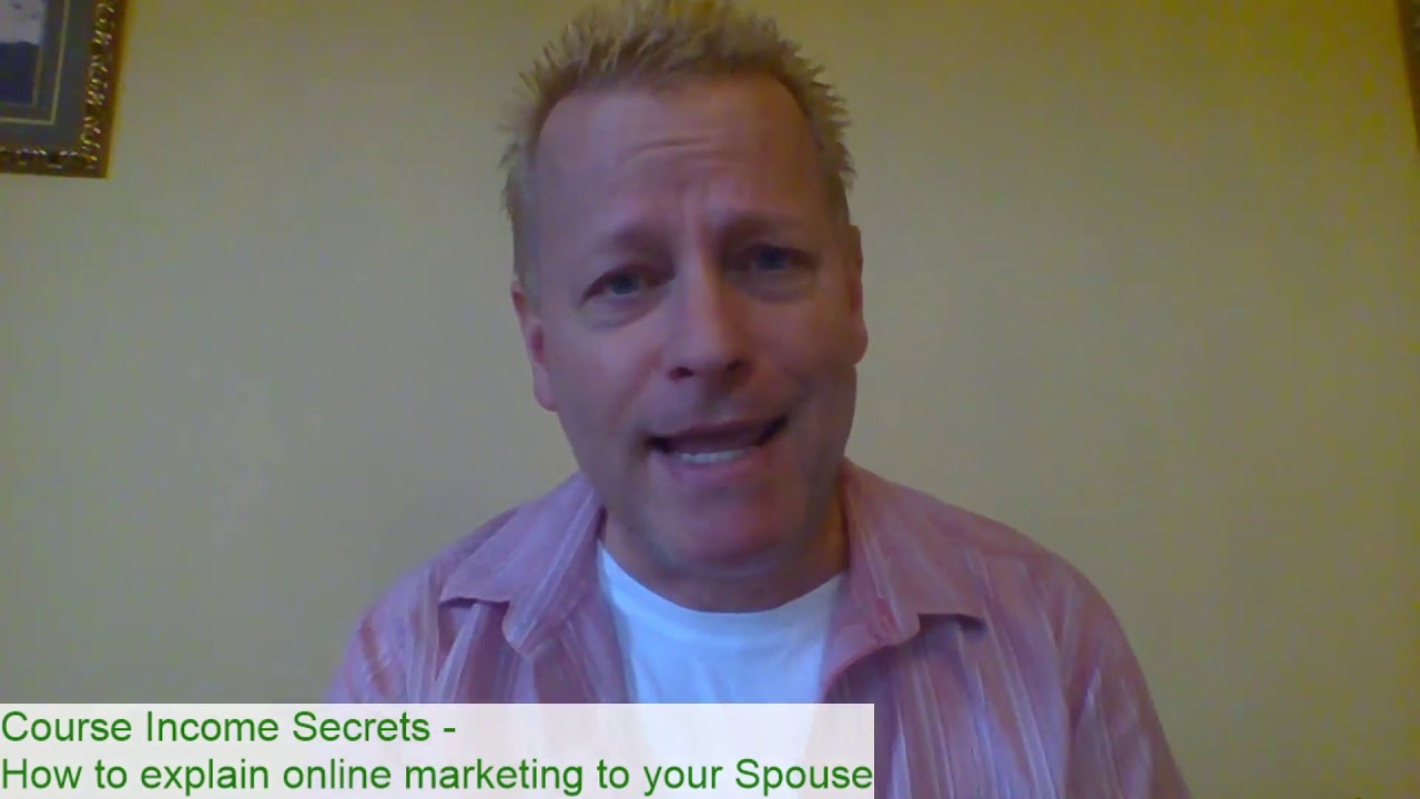 Course Income Secrets - How to explain online marketing to your Spouse ...