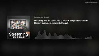 Streaming Into the Void - July 2, 2023 - Changes at Paramount Plus as Streaming Continues to Struggl