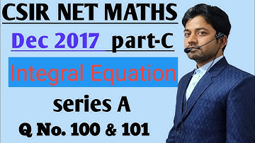 #32 | Dec 2017 | part C | questions no 100 & 101| Integral Equation | Csir Net | Net Maths |