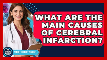 What Are the Main Causes of Cerebral Infarction? - Stroke Support Channel