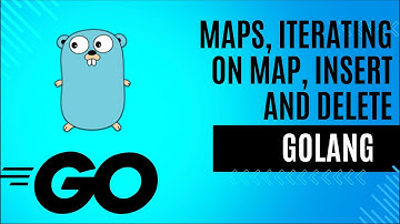 8. Maps in GoLang, Adding, Iterating and Deleting elements from map.