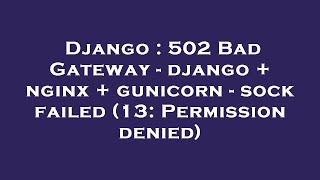 Django : 502 Bad Gateway - django   nginx   gunicorn - sock failed (13: Permission denied)