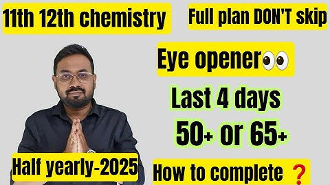 11th 12th Chemistry | Eye opener 🔥👀 | How to complete ❓️65+ or 50+ Half yearly exam 2025