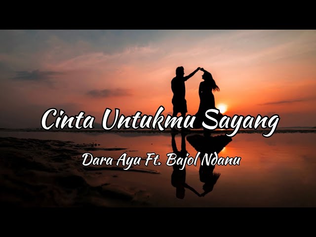 Cinta Untukmu Sayang lirik | ku tahan cinta yang datang untukmu sayang- Bajol Ndanu ft Dara Ayu class=