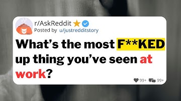 What’s the most F**KED up thing you’ve seen at work?