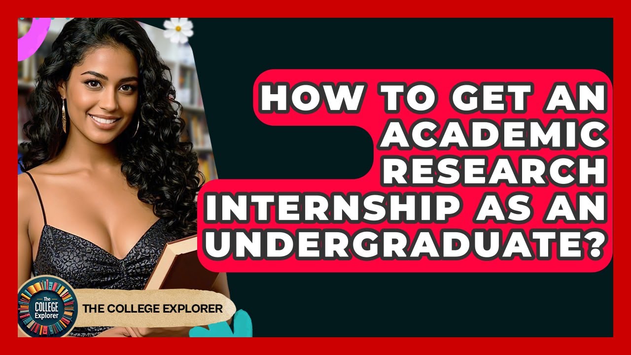 How To Get An Academic Research Internship As An Undergraduate? - The College Explorer