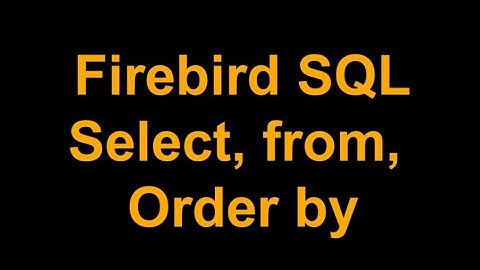 06 Firebird  SQL, usando Select , from y Order by
