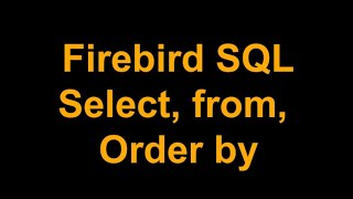 06 Firebird  SQL, usando Select , from y Order by