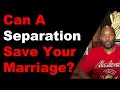 Can A Separation Save Your Marriage?