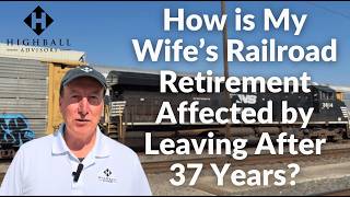 How is My Wife's Railroad Retirement Affected by Leaving After 37 Years?