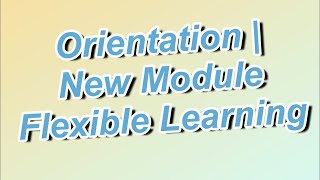 Orientation||New Module Flexible Learning