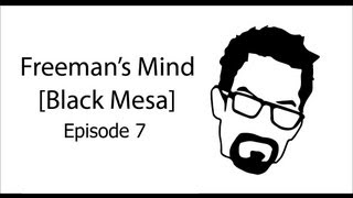 Freeman's Mind Part 7 [Black Mesa]
