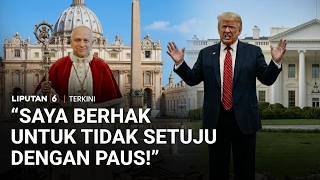 Trump Bantah Bertengkar dengan Paus: “Saya Berhak untuk Tidak Setuju dengan Paus!” | Liputan 6