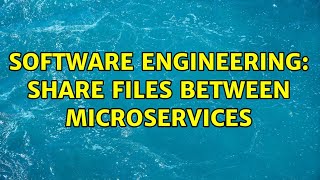Software Engineering: Share files between microservices (2 Solutions!!)
