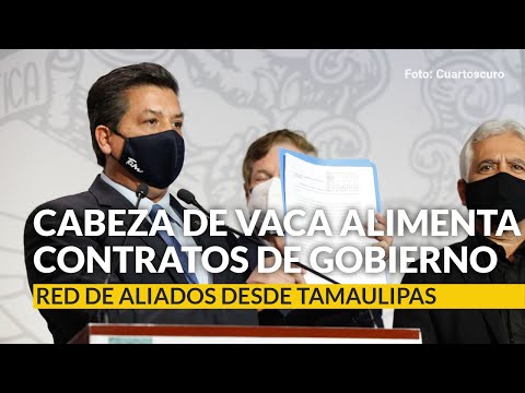 Cabeza de Vaca alimenta con contratos gubernamentales red de aliados desde Tamaulipas