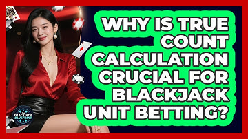 Why Is True Count Calculation Crucial For Blackjack Unit Betting? - The Blackjack Blueprint
