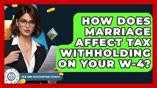 How Does Marriage Affect Tax Withholding On Your W-4? - Tax and Accounting Coach