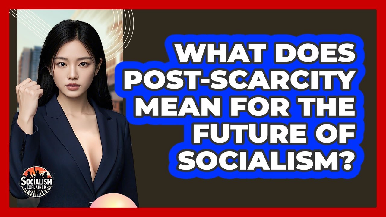 What Does Post-scarcity Mean For The Future Of Socialism? - Socialism Explained