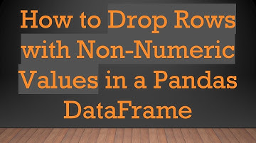 How to Drop Rows with Non-Numeric Values in a Pandas DataFrame