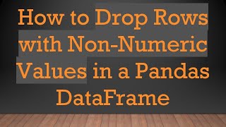 How to Drop Rows with Non-Numeric Values in a Pandas DataFrame
