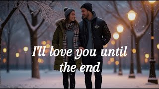 I WILL LOVE YOU UNTIL THE END - Love song lyrics