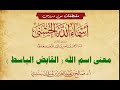 معنى اسم القابض الباسط للشيخ صالح سندي