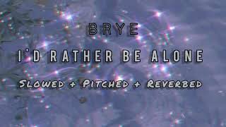 I'd Rather Be Alone - Brye (Slowed + Pitched + Reverbed)