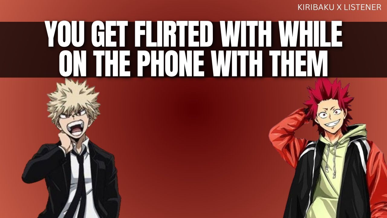 You get flirted with while on the phone with them - Kiribaku x listener