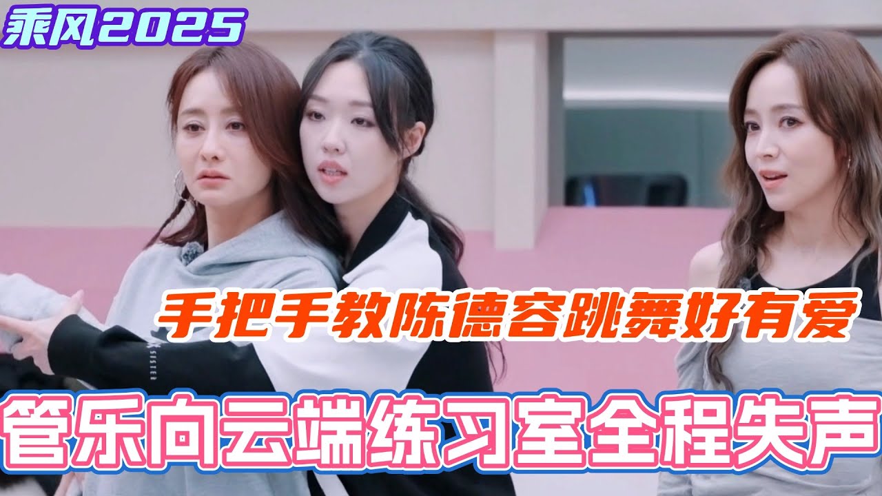 管乐向云端练习全程失声！手把手教陈德容跳舞好有爱！果然还是这组快乐！#乘风2025 #浪姐 #浪姐6 #乘风破浪2025 #邓萃雯 #侯佩岑 #管乐 #陈德容