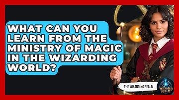 What Can You Learn from the Ministry of Magic in the Wizarding World? - The Wizarding Realm