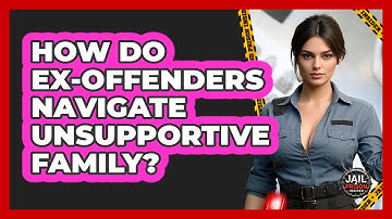 How Do Ex-offenders Navigate Unsupportive Family? - Jail & Prison Insider