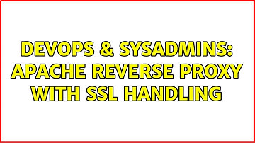 DevOps & SysAdmins: Apache Reverse Proxy with SSL handling