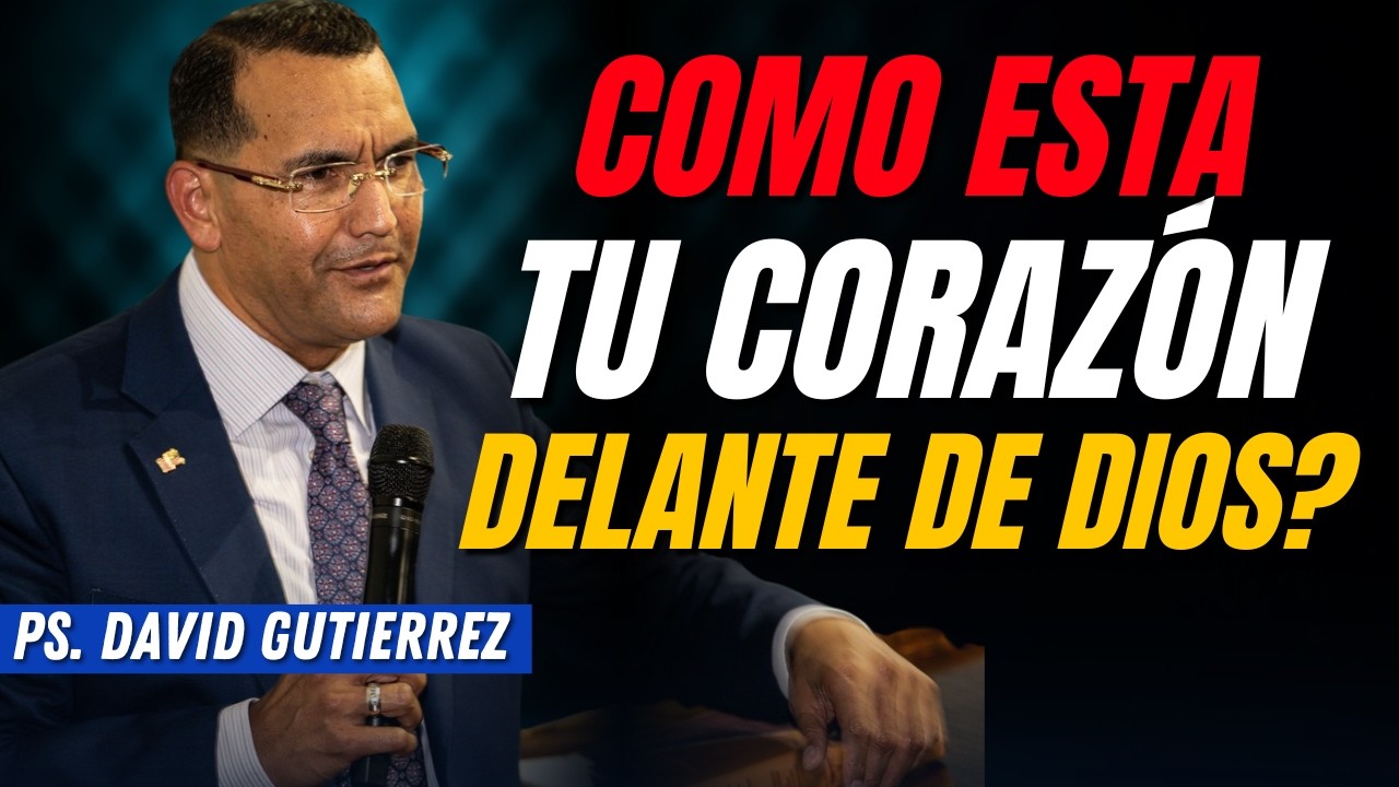¿Cómo esta tu corazón delante de Dios? / Pastor General David Gutierrez