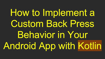 How to Implement a Custom Back Press Behavior in Your Android App with Kotlin