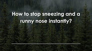 How to stop sneezing and a runny nose instantly?