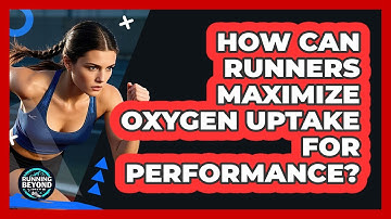 How Can Runners Maximize Oxygen Uptake For Performance? - Running Beyond Limits