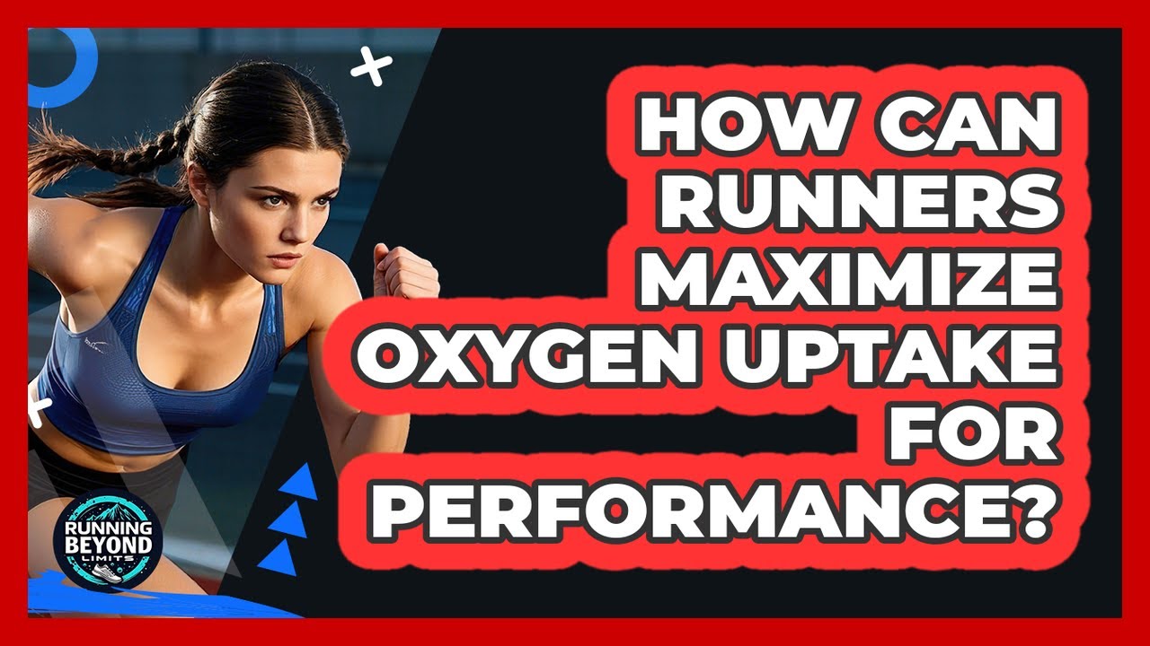 How Can Runners Maximize Oxygen Uptake For Performance? - Running Beyond Limits