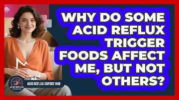 Why Do Some Acid Reflux Trigger Foods Affect Me, But Not Others? - Acid Reflux Support Hub