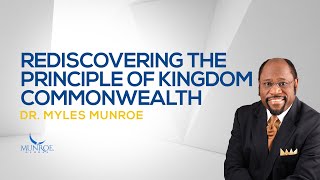 Rediscovering The Principle of Kingdom Commonwealth | Dr. Myles Munroe