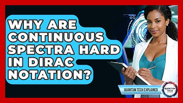 Why Are Continuous Spectra Hard In Dirac Notation? - Quantum Tech Explained