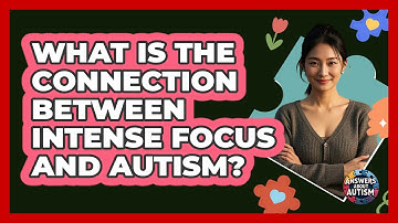What Is The Connection Between Intense Focus And Autism? - Answers About Autism