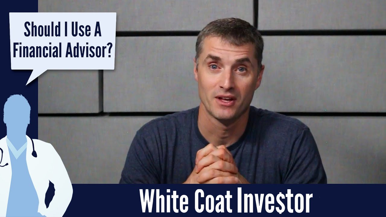Should I Use A Financial Advisor? The White Coat Investor Basics