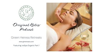 Green Heiress 'ORIGINAL BLISS PODCAST' Featuring esSpa Organic Part 1
