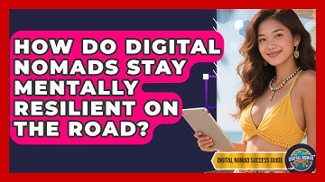 How Do Digital Nomads Stay Mentally Resilient On The Road? - Digital Nomad Success Guide