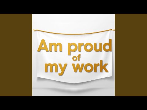 I'm proud of my work