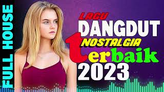 FULL HOUSE LAGU DANGDUT NOSTALGIA TERBAIK 2023 ENAK BANGET