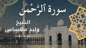 55 Surat Ar Rahman  Al Sheikh Walid Mehsas الشيخ وليد مهساس  سورة الرحمن كاملة