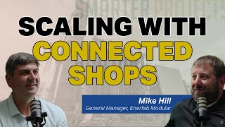 Scaling with Connected Shops | Building Smarter Projects: Mike Hill, GM of Enerfab Modular